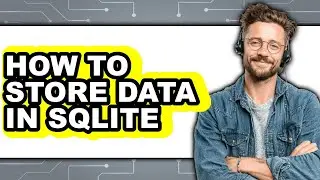 How to Store Data in Sqlite - Easy Guide
