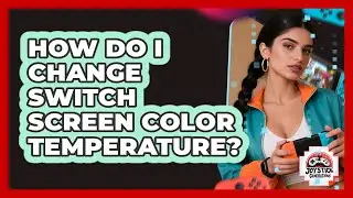 How Do I Change Switch Screen Color Temperature?