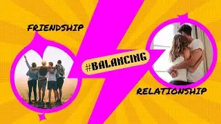 Balancing Act: Navigating Friendships and Relationships
