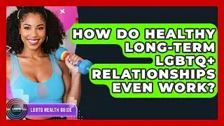 How Do Healthy Long-term LGBTQ+ Relationships Even Work? - LGBTQ Health Guide