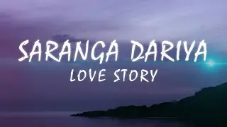 Saranga Dariya &ndash; Love Story (Lyric's)