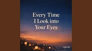 Every Time I Look into Your Eyes