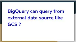 Google Big Query can query from external data source like GCS?