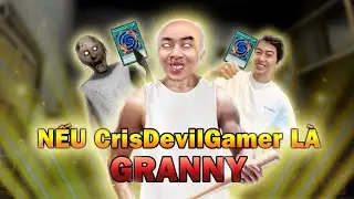 Nếu CrisDevilGamer l&agrave; Granny