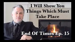 Revelation End Of Times Ep. 15 : I Will Show You Things Which Must Take Place