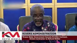 Rivers State Government Cancels N134bn Contract, Orders Contractor to Refund N20bn