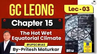 The Hot Wet Equatorial Climate |GC Leong| Lec3| Physical Geography for UPSC GS1 & Geography Optional