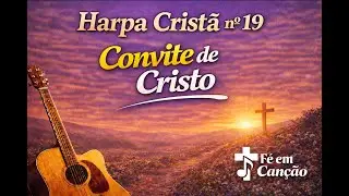 Harpa Cristã nº 19 –  Convite de Cristo  Fé em Canção