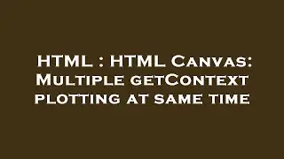 HTML : HTML Canvas: Multiple getContext plotting at same time
