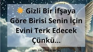 🌟 Gizli Bir İfşaya Göre Birisi Senin İçin Evini Terk Edecek Çünkü...