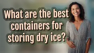 What are the best containers for storing dry ice?
