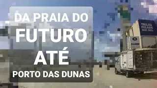 DIRIGINDO POR A&Iacute;, DA PRAIA DO FUTURO AT&Eacute; PORTO DAS DUNAS EM AQUIRAZ.