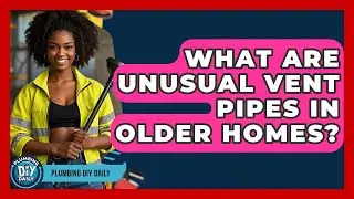 What Are Unusual Vent Pipes In Older Homes? - Plumbing DIY Daily