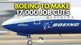 Boeing To Make 17,000 Layoffs To Attain Financial Stability Amid $5B Loss & Worker Strikes | N18G
