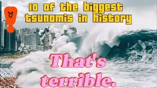 Top 10 Most Terrifying Tsunamis in Human History - When Mother Nature Unleashed Her Wrath
