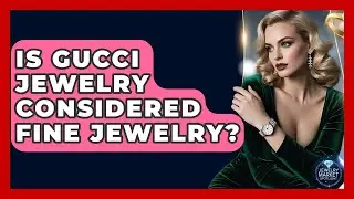 Is Gucci Jewelry Considered Fine Jewelry? - Jewelry Market Spotlight
