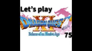 Dragon quest 11 episode 75: historical saviour