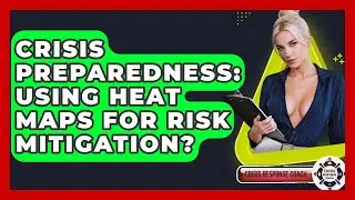 Crisis Preparedness: Using Heat Maps For Risk Mitigation? - Crisis Response Coach