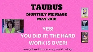 TAURUS MAY 2018 - YES! YOU DID IT! THE HARD WORK IS OVER!