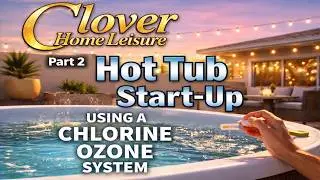 How to Start Up Your Chlorine Hot Tub | Clover Home Leisure