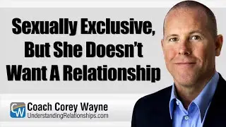 Sexually Exclusive, But She Doesn&rsquo;t Want A Relationship