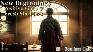 New Beginnings |  Positive Vibes & Fresh Start Jazz |Zen Jazz Cafe  2hours
