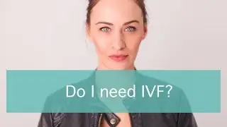 Do I need IVF?