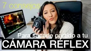 CONSEJOS PARA SACAR PARTIDO A TU REFLEX