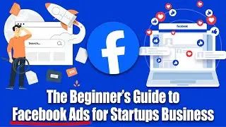 The Beginner&rsquo;s Guide to Facebook Ads: Boost Your Startup Business Fast and Effectively