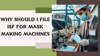 Why Should I File ISF For Mask Making Machines