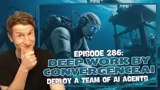 Episode 286: Deep Work by Convergence AI - Deploy a Team of AI Agents