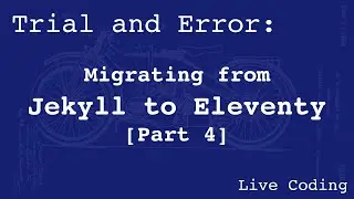 Migrating from Jekyll to Eleventy (Learning by Trial and Error) [Part 4]