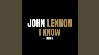 I Know (I Know) - (2025 Mix) / Demo - John Lennon
