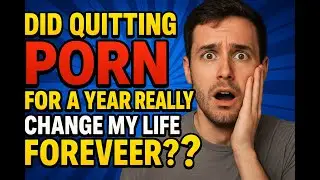 Did Quitting PORN for a Year REALLY Change My Life FOREVER ?