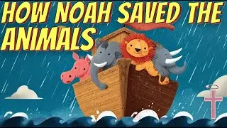 How Noah and his Ark Saved ALL Of The Animals (Bible Stories For Kids)