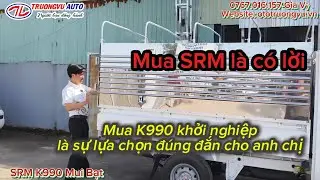Tạo ngay mẫu xe SRM K990 Mui Bạt để khởi nghiệp nh&acirc;n dịp cuối năm 