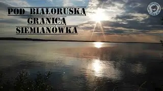POD BIAŁORUSKĄ GRANICĄ - SIEMIANÓWKA