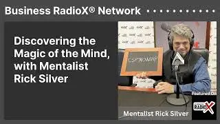 Discovering the Magic of the Mind, with Mentalist Rick Silver | Business RadioX&reg; Network