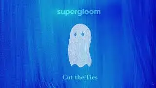 supergloom- Cut The Ties  (Official Audio)