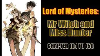 Lord of Mysteries: Mr. Witch and Miss Hunter Chapter 101 To 150