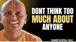 Don&rsquo;t Think Too Much About Anyone | Gaur Gopal Das Wisdom &ndash; Gopal Das Motivation