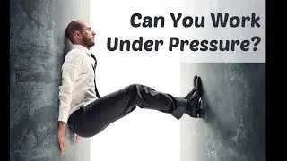 Job Interviews 08: How to answer, &ldquo;Can you work under pressure?&rdquo;
