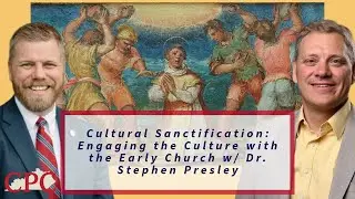 Cultural Sanctification: Engaging the Culture with the Early Church w/ Dr. Stephen Presley