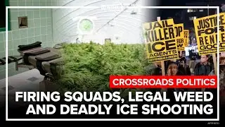 Firing squads, marijuana legalization and deadly ICE shooting | Crossroads Politics