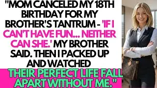 My Mom Canceled My 18th Birthday for My Brother's Tantrum  I Left and Watch Their Life...