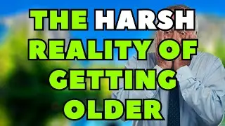 The Harsh Reality of Getting Older