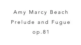 Amy Marcy Beach Prelude and Fugue op.81