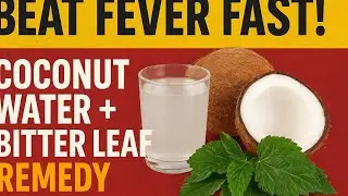 Beat Fever Fast with Coconut Water and Bitter Leaf&mdash;Simple Natural Remedy