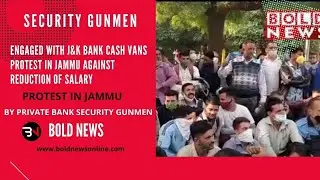 SECURITY GUNMEN ENGAGED WITH J&K BANK  CASH VANS PROTEST IN JAMMU ON REDUCTION OF SALARY