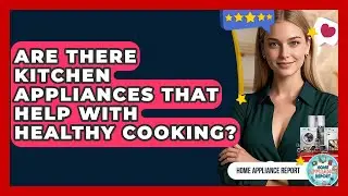Are There Kitchen Appliances That Help With Healthy Cooking? - Home Appliance Report